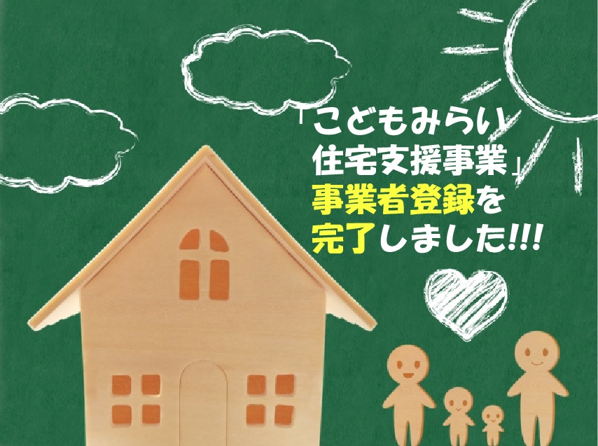 【お知らせ】「こどもみらい住宅支援事業」に事業者登録を完了致しました!!!