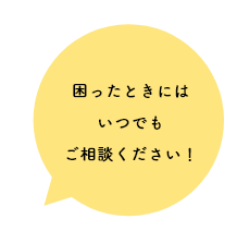 困ったときには いつでも ご相談ください！