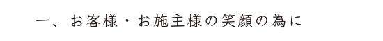 一、お客様・お施主様の笑顔の為に