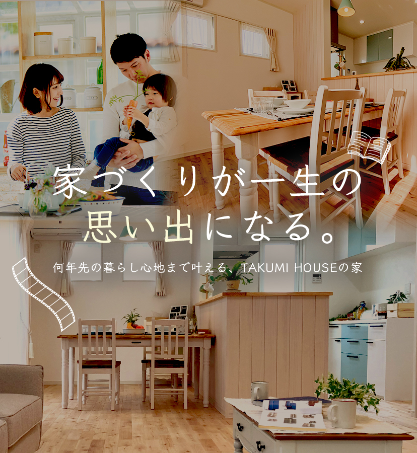家づくりが一生の思い出になる。何年先の暮らし心地まで叶える、TAKUMI HOUSEの家