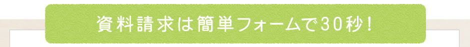 資料請求は簡単フォームで30秒！