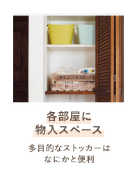各部屋に物入スペース 多目的なストッカーはなにかと便利