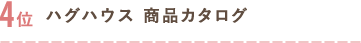 4位 ハグハウス 商品カタログ